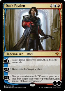 Dack Fayden
 [+1]: Target player draws two cards, then discards two cards.
[−2]: Gain control of target artifact.
[−6]: You get an emblem with "Whenever you cast a spell that targets one or more permanents, gain control of those permanents."